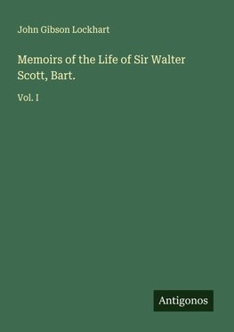 Memoirs of the Life of Sir Walter Scott, Bart.