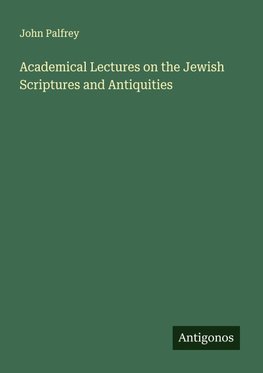 Academical Lectures on the Jewish Scriptures and Antiquities