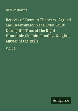 Reports of Cases in Chancery, Argued and Determined in the Rolls Court During the Time of the Right Honorable Sir John Romilly, Knights, Master of the Rolls