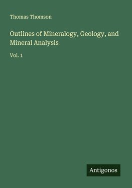 Outlines of Mineralogy, Geology, and Mineral Analysis
