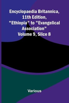 Encyclopaedia Britannica, 11th Edition, "Ethiopia" to "Evangelical Association" Volume 9, Slice 8
