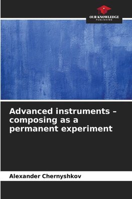Advanced instruments - composing as a permanent experiment