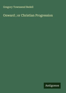 Onward ; or Christian Progression