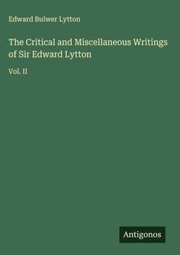 The Critical and Miscellaneous Writings of Sir Edward Lytton