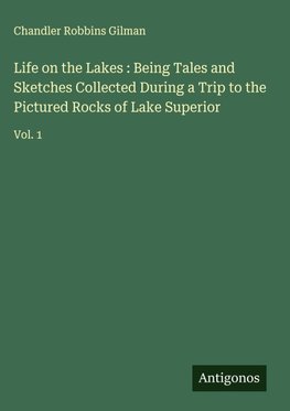Life on the Lakes : Being Tales and Sketches Collected During a Trip to the Pictured Rocks of Lake Superior