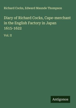 Diary of Richard Cocks, Cape-merchant in the English Factory in Japan 1615-1622