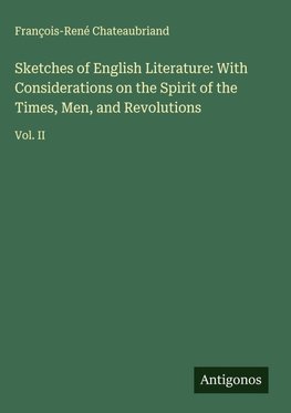 Sketches of English Literature: With Considerations on the Spirit of the Times, Men, and Revolutions