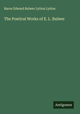 The Poetical Works of E. L. Bulwer