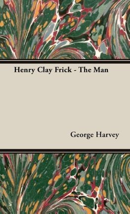 Henry Clay Frick - The Man