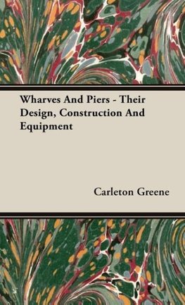 Wharves And Piers - Their Design, Construction And Equipment