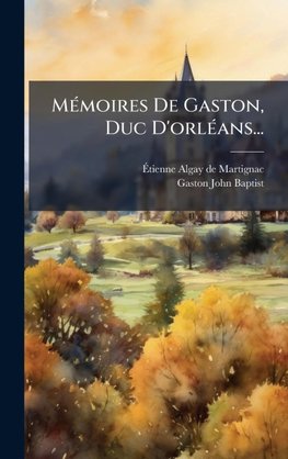 MÃ(c)moires De Gaston, Duc D'orlÃ(c)ans...
