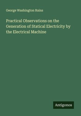 Practical Observations on the Generation of Statical Electricity by the Electrical Machine