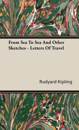 From Sea to Sea and Other Sketches - Letters of Travel