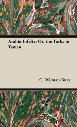 Arabia Infelix; Or, the Turks in Yamen