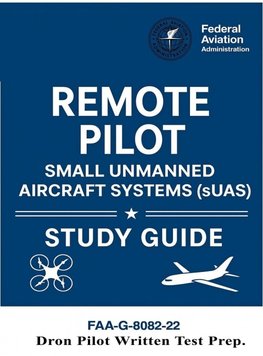 Remote Pilot - Small Unmanned Aircraft Systems (sUAS) Study Guide FAA-G-8082-22