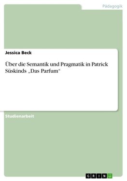 Über die Semantik und Pragmatik in Patrick Süskinds "Das Parfum"