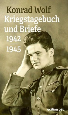 Konrad Wolf: Kriegstagebuch und Briefe 1942-1945