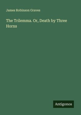 The Trilemma. Or, Death by Three Horns