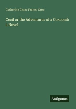 Cecil or the Adventures of a Coxcomb a Novel