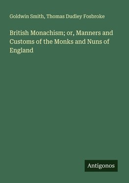 British Monachism; or, Manners and Customs of the Monks and Nuns of England