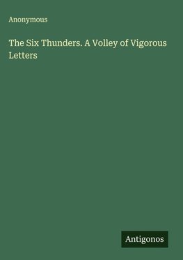 The Six Thunders. A Volley of Vigorous Letters
