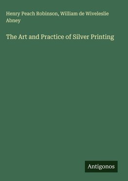The Art and Practice of Silver Printing