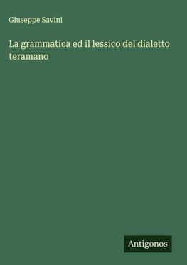 La grammatica ed il lessico del dialetto teramano