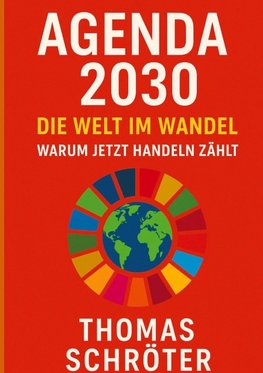 Agenda 2030 - Die letzte Chance. Die Welt im Wandel Warum jetzt handeln zählt