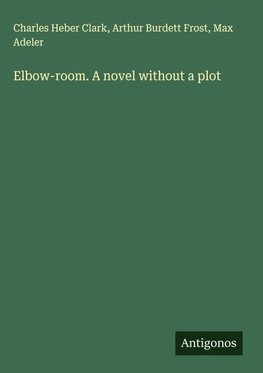 Elbow-room. A novel without a plot