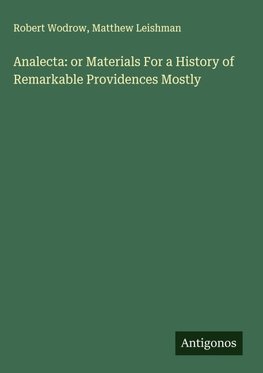 Analecta: or Materials For a History of Remarkable Providences Mostly