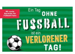 Ein Tag ohne Fußball ist ein verlorener Tag!