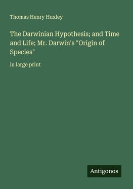 The Darwinian Hypothesis; and Time and Life; Mr. Darwin's "Origin of Species"