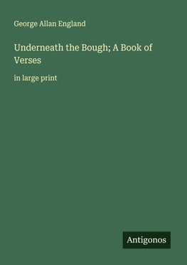 Underneath the Bough; A Book of Verses