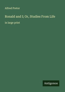 Ronald and I; Or, Studies From Life