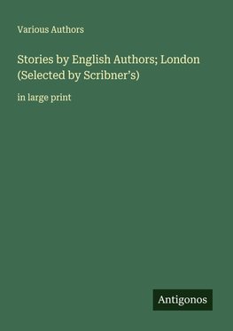 Stories by English Authors; London (Selected by Scribner's)