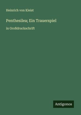 Penthesilea; Ein Trauerspiel