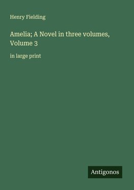 Amelia; A Novel in three volumes, Volume 3