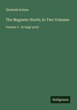 The Magnetic North; In Two Volumes