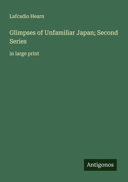 Glimpses of Unfamiliar Japan; Second Series
