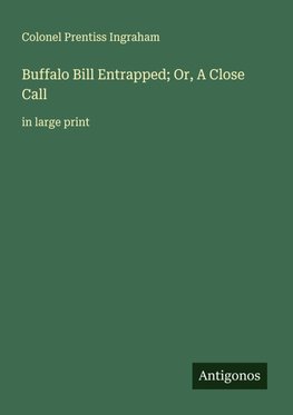 Buffalo Bill Entrapped; Or, A Close Call
