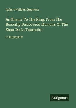 An Enemy To The King; From The Recently Discovered Memoirs Of The Sieur De La Tournoire