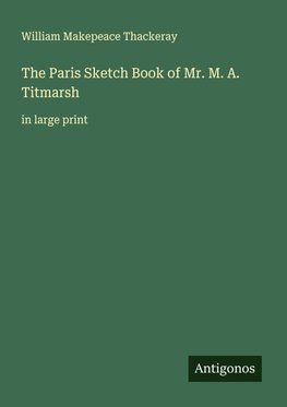 The Paris Sketch Book of Mr. M. A. Titmarsh