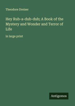 Hey Rub-a-dub-dub; A Book of the Mystery and Wonder and Terror of Life