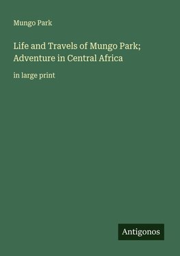 Life and Travels of Mungo Park; Adventure in Central Africa