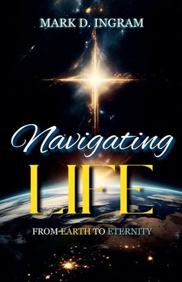 Navigating Life - From Earth to Eternity