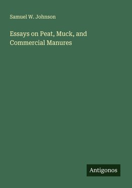 Essays on Peat, Muck, and Commercial Manures