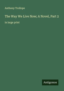 The Way We Live Now; A Novel, Part 2