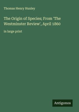 The Origin of Species; From 'The Westminster Review', April 1860