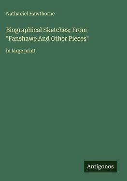 Biographical Sketches; From "Fanshawe And Other Pieces"
