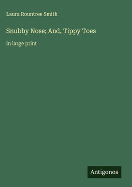 Snubby Nose; And, Tippy Toes